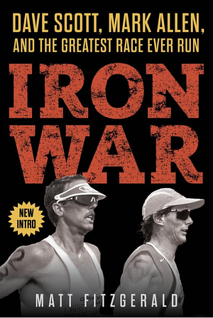 Iron War: Dave Scott, Mark Allen, & the Greatest Race Ever Run by Matt Fitzgerald