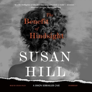 The Benefit of Hindsight: A Simon Serrailler Case by Susan Hill