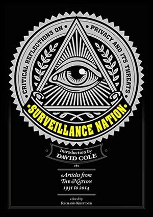 Surveillance Nation by Diana Trilling, Patricia Williams, Naomi Klei, Eric Foner, Christopher Hitchens, Victor Navasky, Laura Flanders, David Cole, Christopher Hayes; Fred Cook; Frank Donner; Jaron Lanier, Jonathan Schell