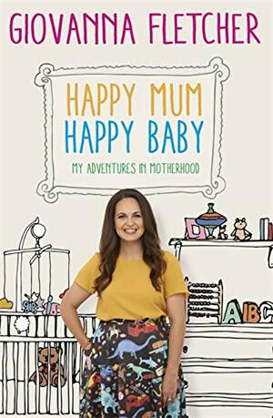 Happy Mum, Happy Baby: My Adventures in Motherhood by Giovanna Fletcher
