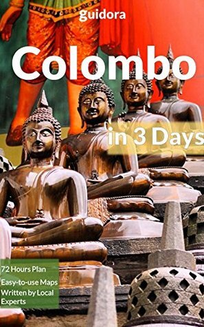 Colombo in 3 Days - A 72 Hours Perfect Plan with the Best Things to Do in Colombo (Travel Guide 2016):: An Easy to Follow Guide With The Best Things to Do in Colombo, Sri Lanka in 3 Amazing Days. by Guidora Team, Colombo Travel Guide, Sri Lanka Travel Guide