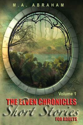 The Elven Chronicles Short Stories for Adults by M. a. Abraham