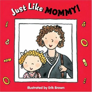 Just Like Mommy! by Harriet Ziefert, Erik Brown