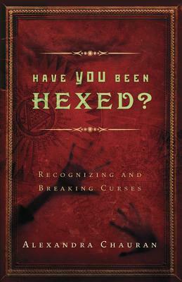 Have You Been Hexed?: Recognizing and Breaking Curses by Alexandra Chauran