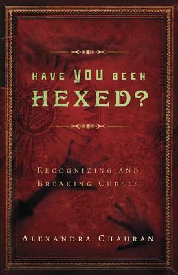 Have You Been Hexed?: Recognizing and Breaking Curses by Alexandra Chauran