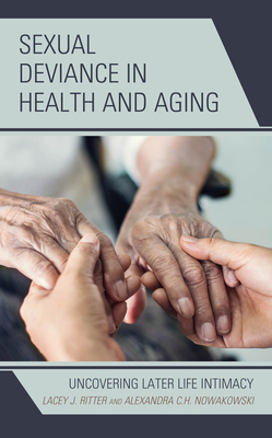 Sexual Deviance in Health and Aging: Uncovering Later Life Intimacy by Alexandra C. H. Nowakowski, Lacey J. Ritter