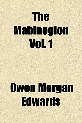 The Mabinogion, Volume 1 by Owen Morgan Edwards, Unknown, Charlotte Guest