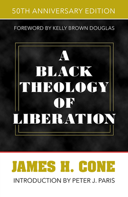 A Black Theology of Liberation: 50th Anniversary Edition by James H. Cone