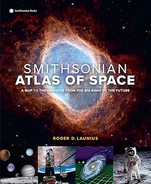 Smithsonian Atlas of Space: A Map to the Universe from the Big Bang to the Future by Roger D. Launius