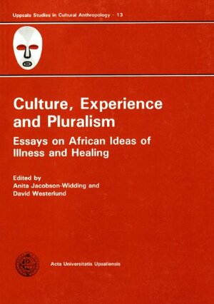 Culture, Experience, and Pluralism: Essays on African Ideas of Illness and Healing by David Westerlund, Anita Jacobson-Widding