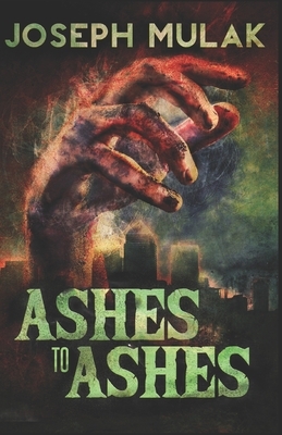 Ashes to Ashes by Joseph Mulak