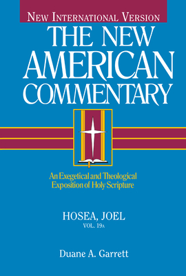 Hosea, Joel, Volume 19: An Exegetical and Theological Exposition of Holy Scripture by Duane A. Garrett, Paul Ferris