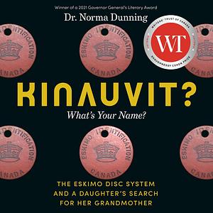 Kinauvit?: What's Your Name? The Eskimo Disc System and a Daughter's Search for her Grandmother by Norma Dunning