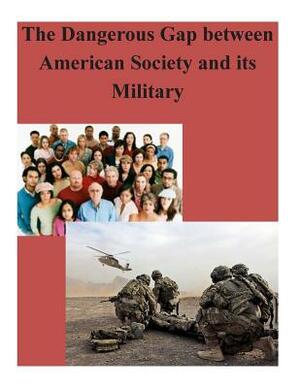 The Dangerous Gap between American Society and its Military by U. S. Army War College