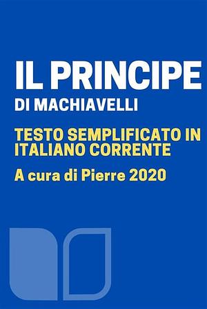 Il Principe: testo semplificato in italiano corrente by Niccolò Machiavelli