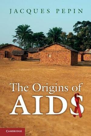 The Origins of AIDS by Jacques Pépin