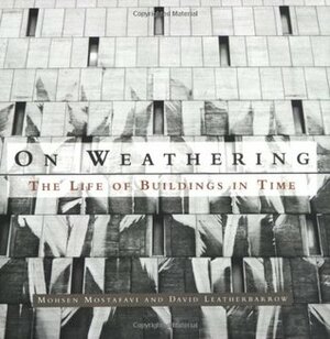 On Weathering: The Life of Buildings in Time by David Leatherbarrow, Mohsen Mostafavi