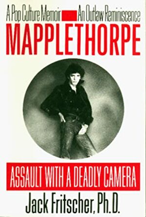 Mapplethorpe: Assault with a Deadly Camera by Jack Fritscher