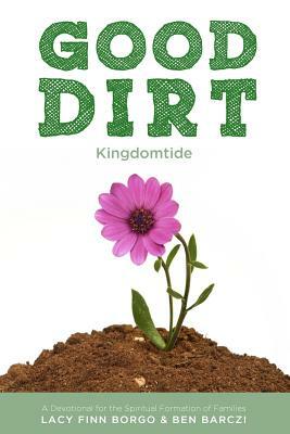 Good Dirt: Kingdomtide by Lacy Finn Borgo, Ben Barczi