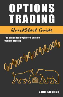 Options Trading: QuickStart Guide - The Simplified Beginner's Guide to Options Trading by Zach Raymond