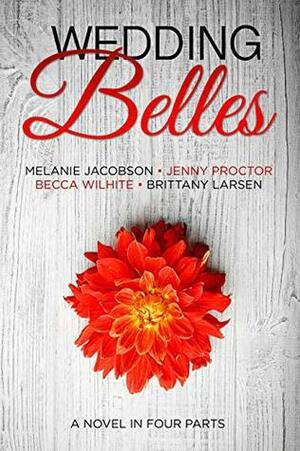 Wedding Belles: A Novel in Four Parts by Becca Wilhite, Brittany Larsen, Jenny Proctor, Melanie Jacobson
