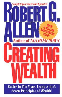 Creating Wealth: Retire in Ten Years Using Allen's Seven Principles of Wealth! by Robert G. Allen
