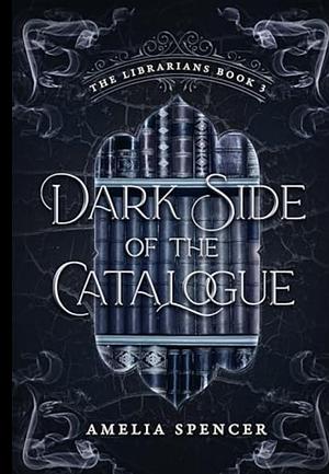 Dark Side of the Catalogue (Librarians #3)  by Amelia Spencer