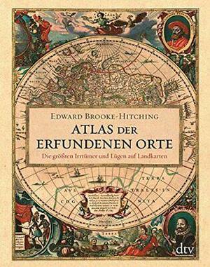 Atlas der erfundenen Orte : die größten Irrtümer und Lügen auf Landkarten by Edward Brooke-Hitching