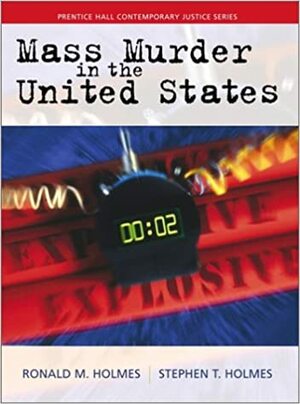 Mass Murder in the United States by Stephen T. Holmes, Ronald M. Holmes