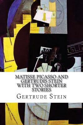 Matisse Picasso and Gertrudis Stein: With Two Shorter Stories by Gertrude Stein