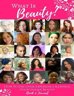 What Is Beauty?: How to Discover, Experience & Express Your Unique Beauty! by Valerie Love