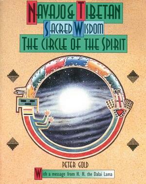 Navajo and Tibetan Sacred Wisdom: The Circle of the Spirit by Peter Gold