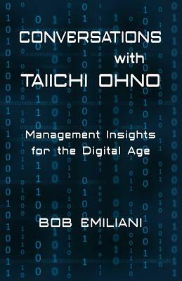 Conversations with Taiichi Ohno: Management Insights for the Digital Age by Bob Emiliani