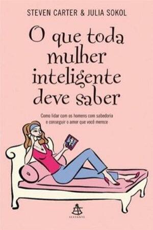 O que Toda Mulher Inteligente Deve Saber by Steven Carter, Julia Sokol