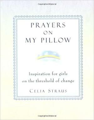 Prayers on My Pillow: Inspiration for Girls on the Threshold of Change by Celia Straus