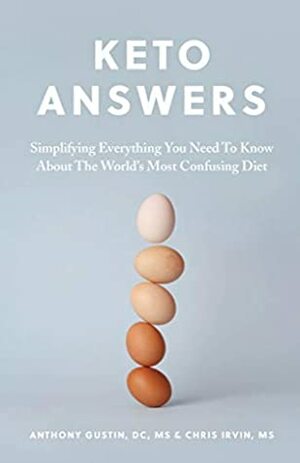 Keto Answers: Simplifying Everything You Need to Know about the World's Most Confusing Diet by Anthony Gustin, Chris Irvin