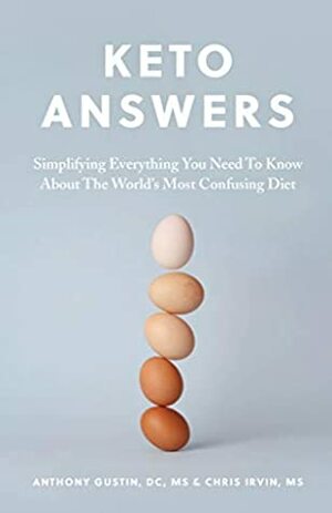 Keto Answers: Simplifying Everything You Need to Know about the World's Most Confusing Diet by Chris Irvin, Anthony Gustin