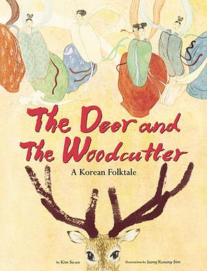 The Deer and the Woodcutter: A Korean Folktale by Kim So-un, Kim So-un