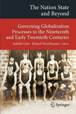 The Nation State and Beyond: Governing Globalization Processes in the Nineteenth and Early Twentieth Centuries by 