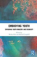 Embodying Youth: Exploring Youth Ministry and Disability by Michael D. Langford, Wesley W. Ellis