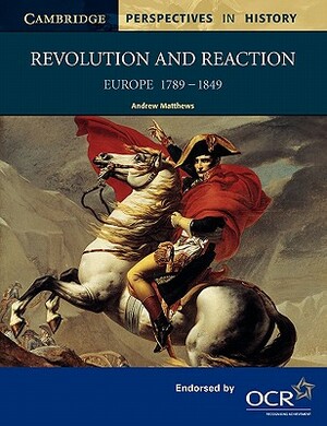 Revolution and Reaction: Europe 1789-1849 by Andrew Matthews