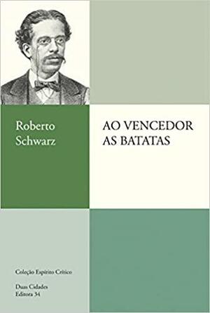 Ao Vencedor as Batatas by Roberto Schwarz