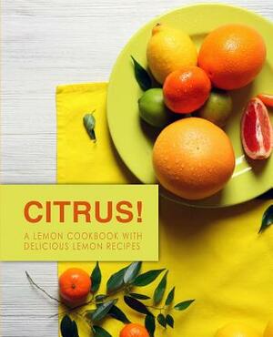 Citrus!: A Lemon Cookbook with Delicious Lemon Recipes (2nd Edition) by Booksumo Press