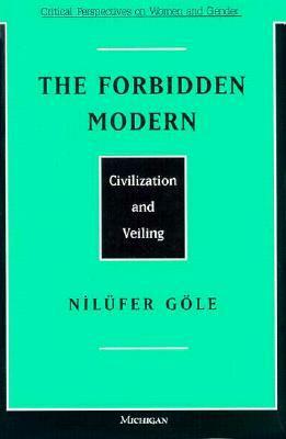 The Forbidden Modern: Civilization and Veiling by Nilüfer Göle