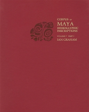 Corpus of Maya Hieroglyphic Inscriptions, Volume 7 by Ian Graham