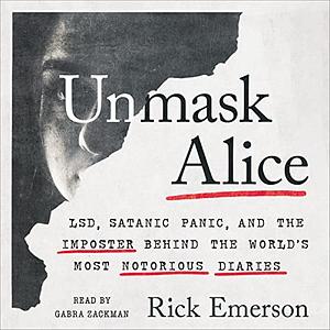 Unmask Alice: LSD, Satanic Panic, and the Imposter Behind the World's Most Notorious Diaries by Rick Emerson