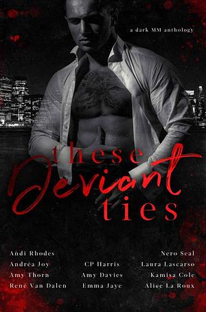 These Deviant Ties by Andi Rhodes, Emma Jaye, C.P. Harris, Laura Lascarso, Nero Seal, René Van Dalen, Alice La Roux, Andréa Joy, Amy Davies, Kamisa Cole, Amy Thorn