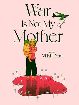 War Is Not My Mother by Vi Khi Nao