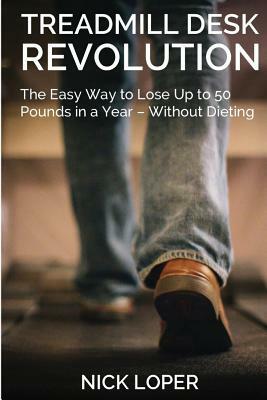 Treadmill Desk Revolution: The Easy Way to Lose Up to 50 Pounds in a Year - Without Dieting by Nick Loper