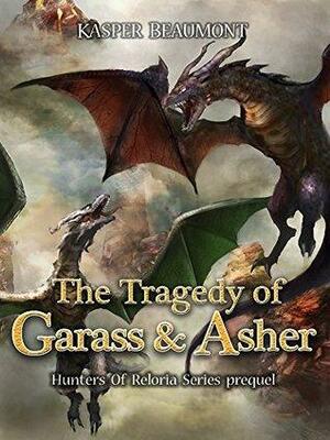 The Tragedy of Garass and Asher: Hunters of Reloria series prequel by Kasper Beaumont